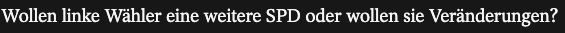 Dahabflex fragt, ob linke Wähler eine weitere SPD oder Veränderungen wollen.