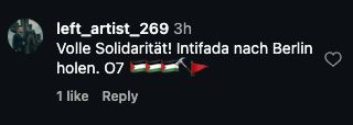 Instagram-Kommentar mit dem Wortlaut „Volle Solidarität! Intifada nach Berlin holen. O7“ sowie Palästinaflaggen, Hammer und roter Fahne